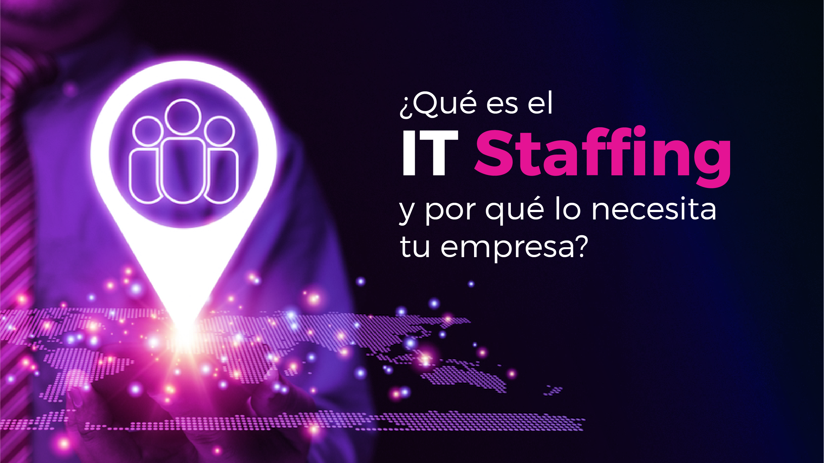 ¿Qué es el IT Staffing y por qué lo necesita tu empresa?