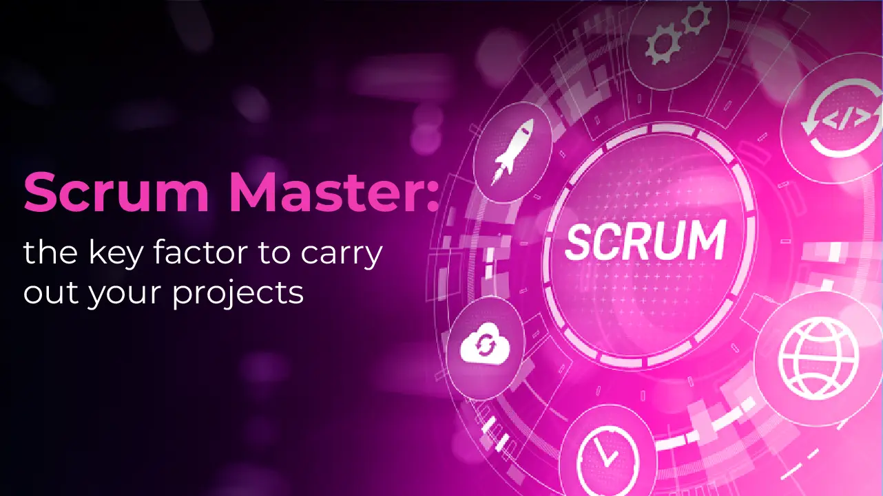 Scrum master: the key factor to carry out your projects