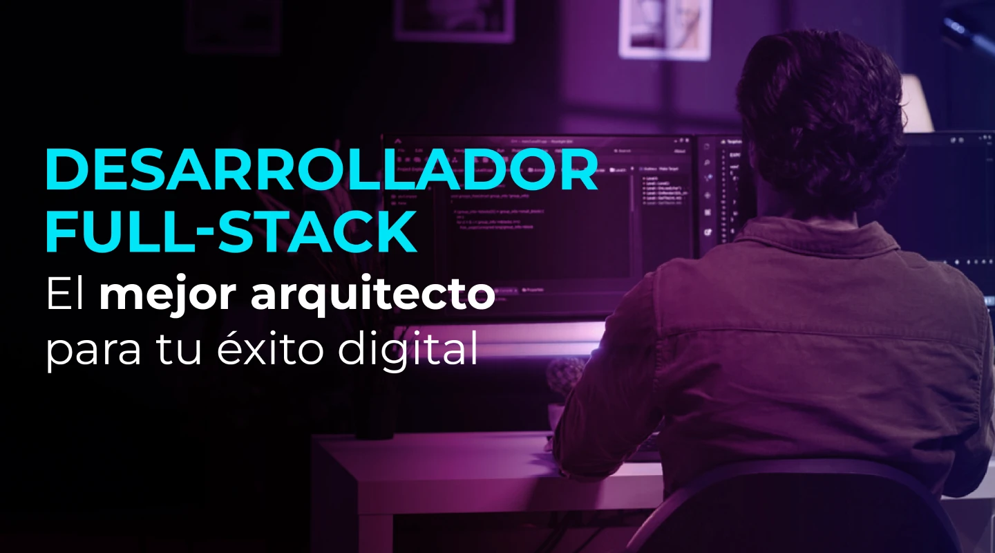 Desarrollador full-stack: El mejor arquitecto para tu éxito digital