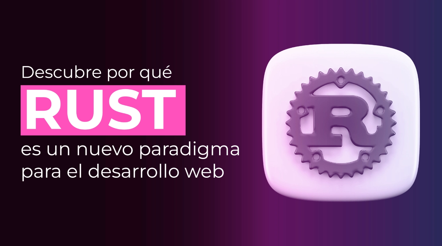 Descubre por qué Rust es un nuevo paradigma para el desarrollo web