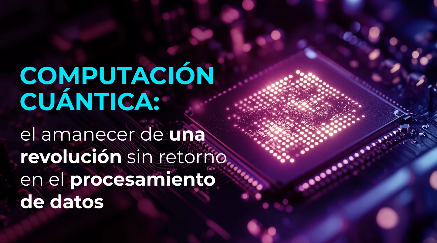 Computación cuántica: el amanecer de una revolución sin retorno en el procesamiento de datos