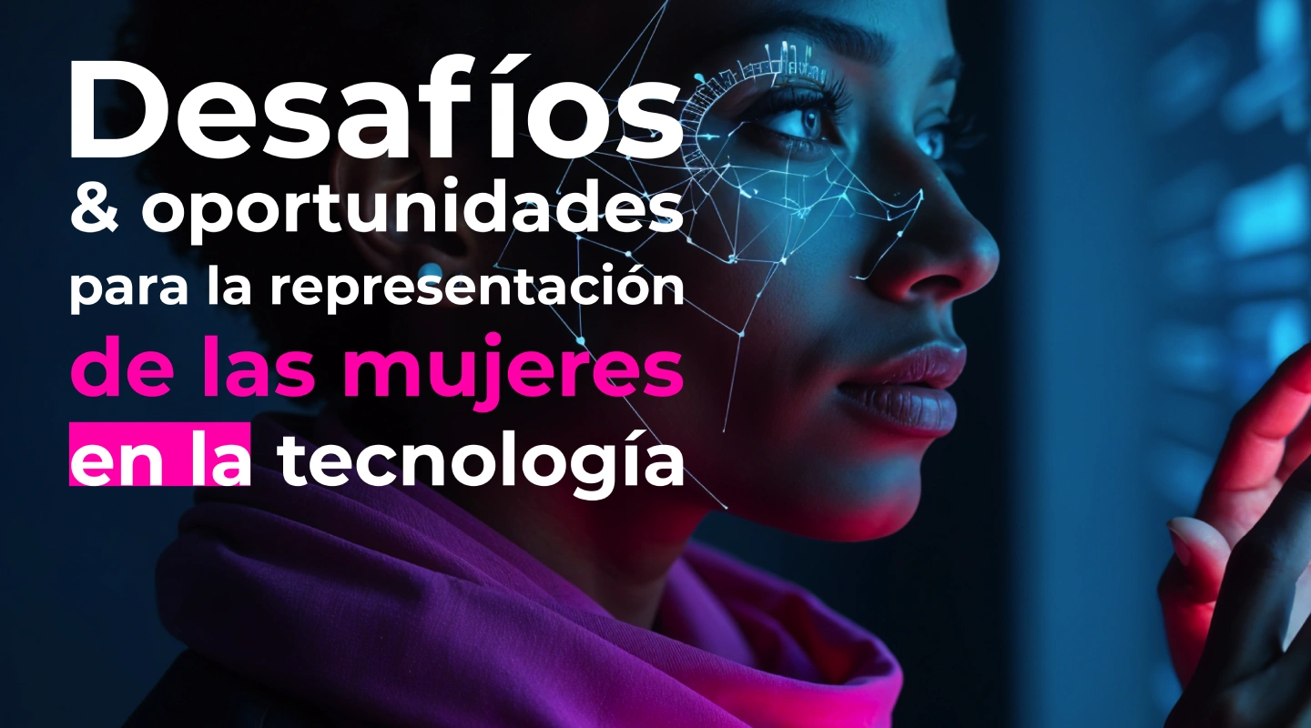 Desafíos y oportunidades de la representación de la mujer en tecnología